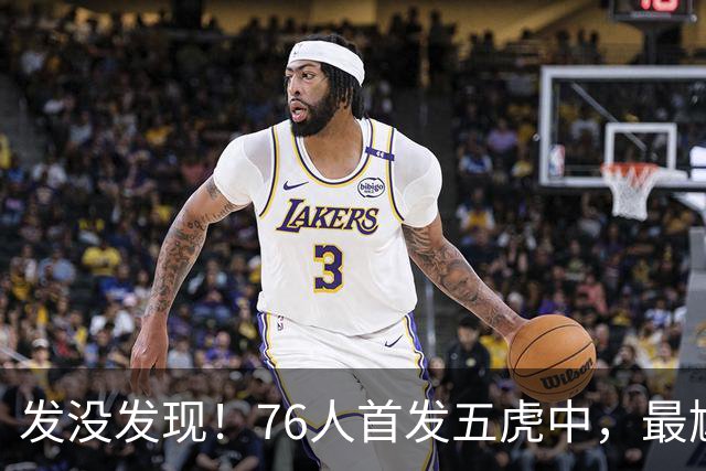 发没发现！76人首发五虎中，最尴尬的就是詹姆斯
