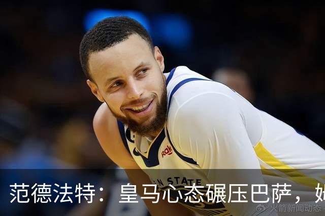 范德法特：皇马心态碾压巴萨，姆巴佩该拿金球奖