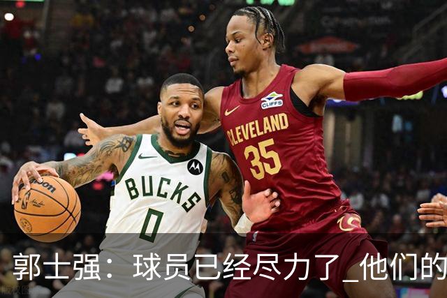 郭士强：球员已经尽力了 他们的努力收到回报