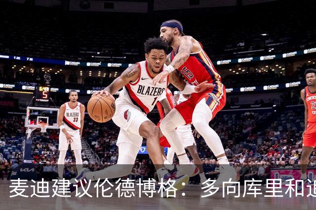 麦迪建议伦德博格：多向库里&追梦提问 没有什么问题是愚蠢的