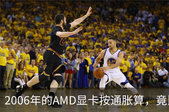2006年的AMD显卡按通胀算，竟比2026年还贵